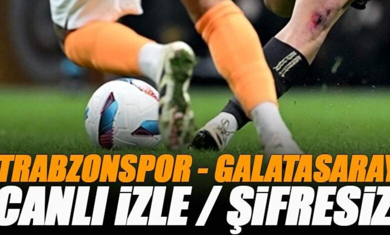 Trabzonspor - Galatasaray maçı canlı izle | TS GS maçı şifresiz izle (Süper Lig 35. hafta maç yayını)- Trabzonspor